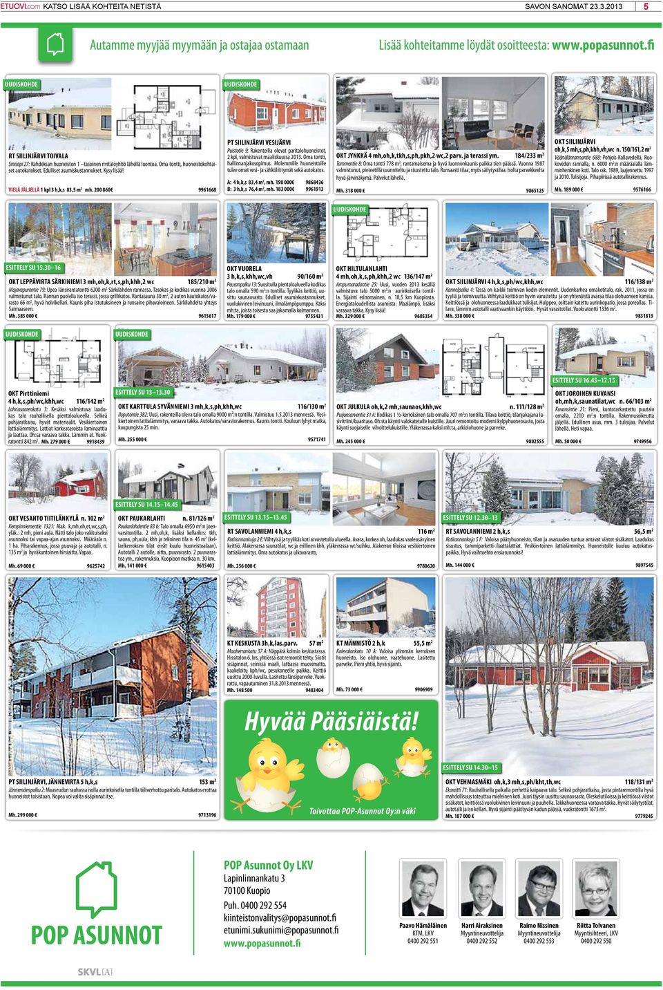 Kysy lisää! VIELÄ JÄLJELLÄ 1 kpl 3 h,k,s 83,5 m 2 mh. 200 860 9961668 PT SIILINJÄRVI VESIJÄRVI Puistotie 9: Rakenteilla olevat paritalohuoneistot, 2 kpl, valmistuvat maaliskuussa 2013.