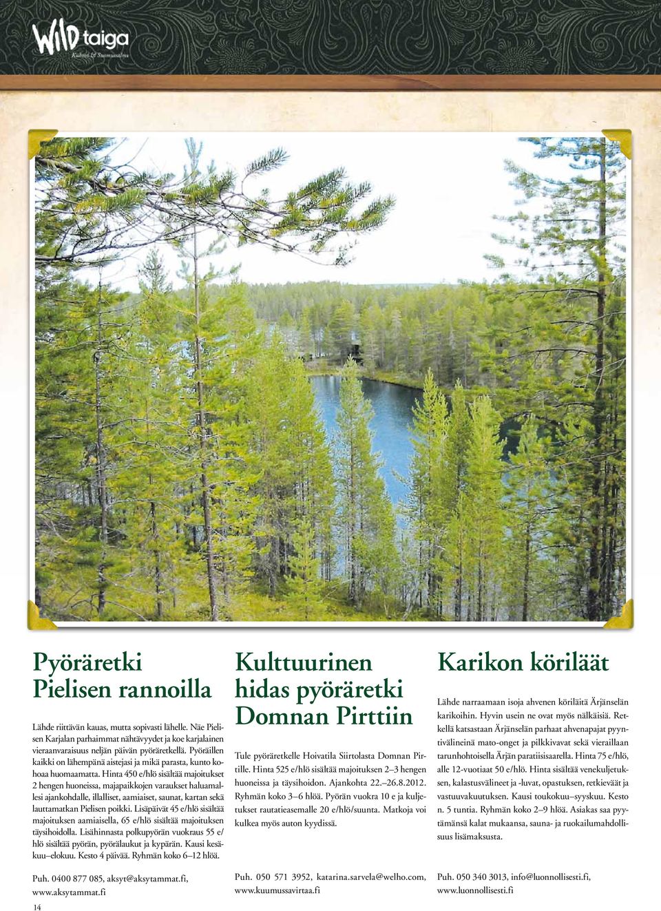 Hinta 450 e/hlö sisältää majoitukset 2 hengen huoneissa, majapaikkojen varaukset haluamallesi ajankohdalle, illalliset, aamiaiset, saunat, kartan sekä lauttamatkan Pielisen poikki.