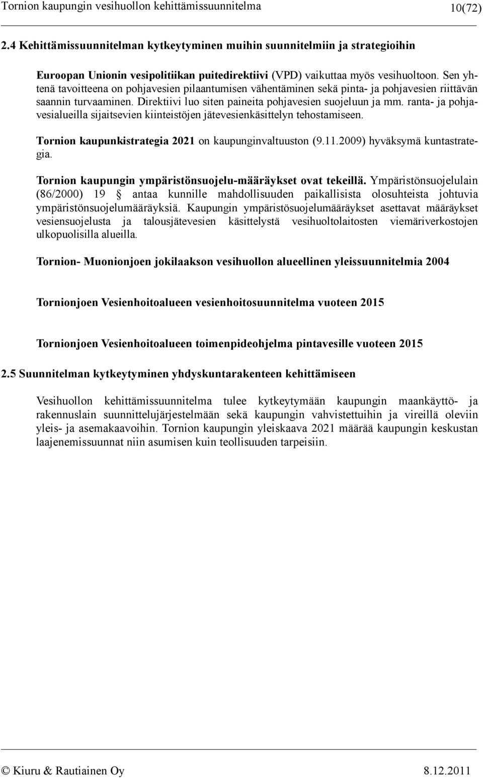 ranta- ja pohjavesialueilla sijaitsevien kiinteistöjen jätevesienkäsittelyn tehostamiseen. Tornion kaupunkistrategia 2021 on kaupunginvaltuuston (9.11.2009) hyväksymä kuntastrategia.