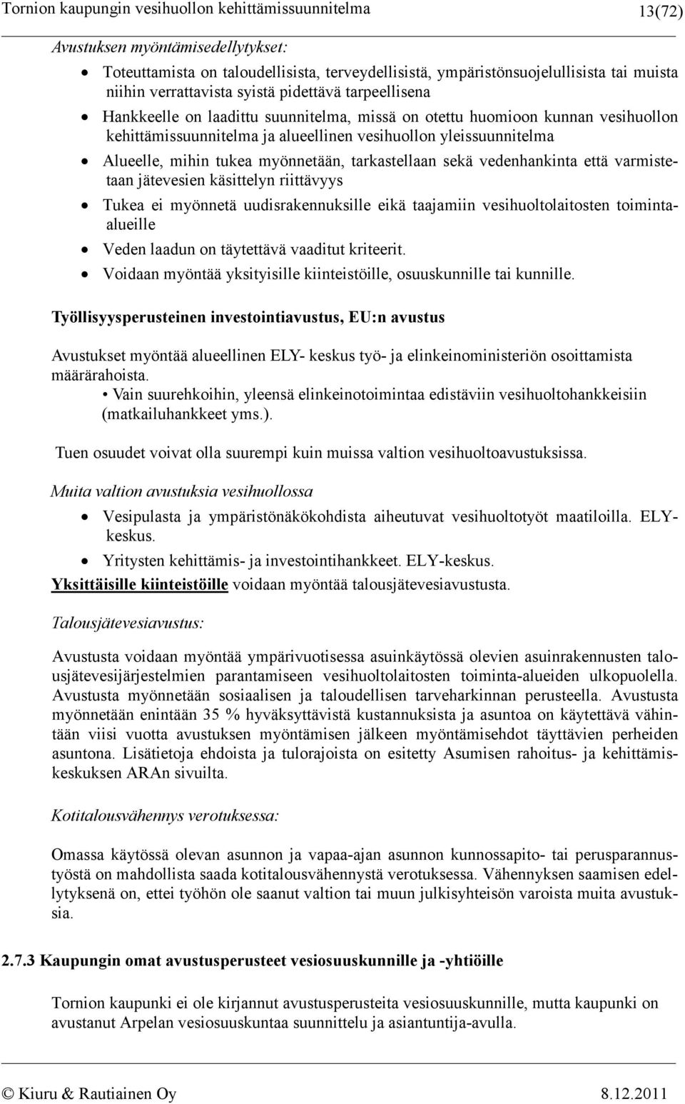 että varmistetaan jätevesien käsittelyn riittävyys Tukea ei myönnetä uudisrakennuksille eikä taajamiin vesihuoltolaitosten toimintaalueille Veden laadun on täytettävä vaaditut kriteerit.