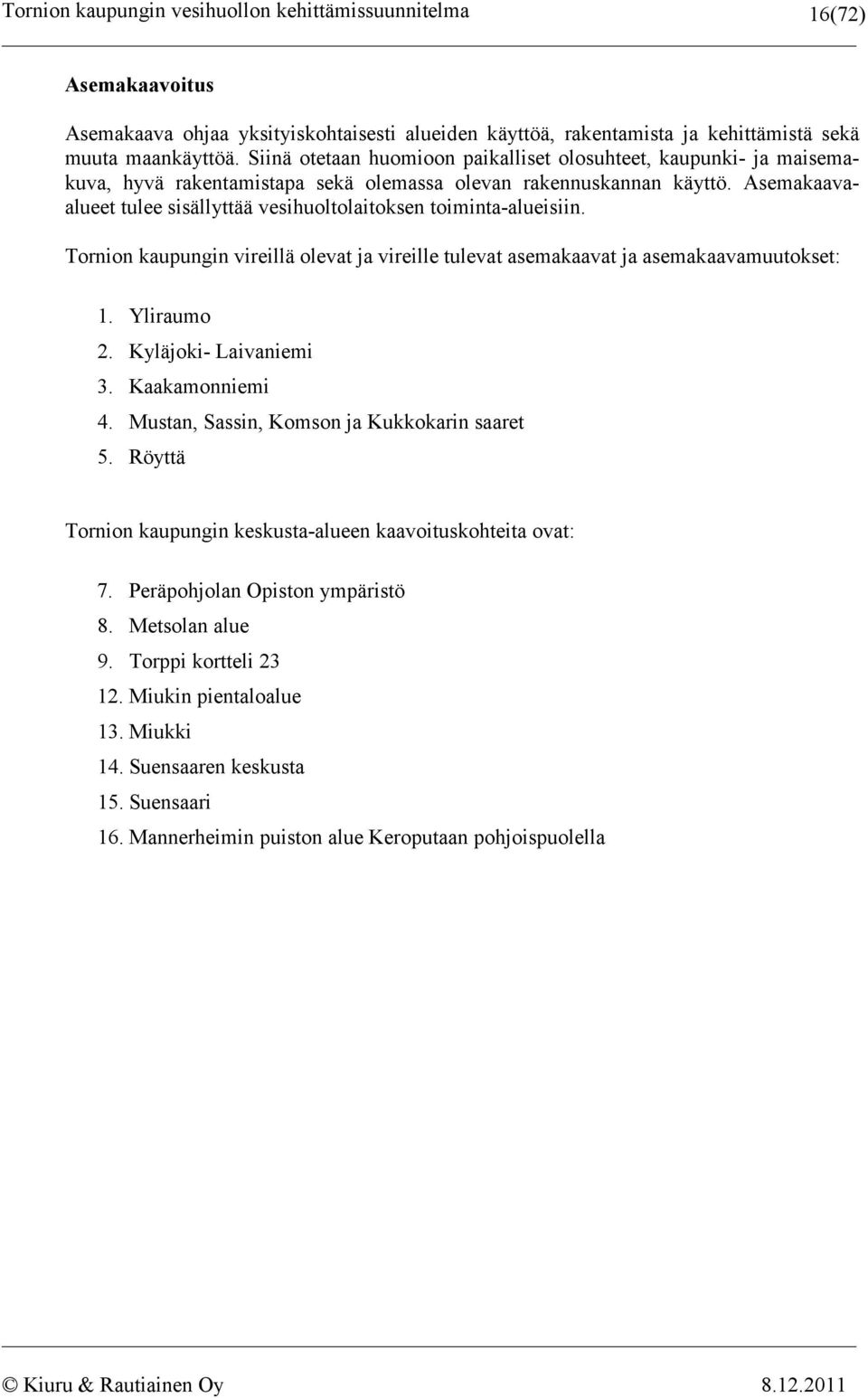 Asemakaavaalueet tulee sisällyttää vesihuoltolaitoksen toiminta-alueisiin. Tornion kaupungin vireillä olevat ja vireille tulevat asemakaavat ja asemakaavamuutokset: 1. Yliraumo 2.