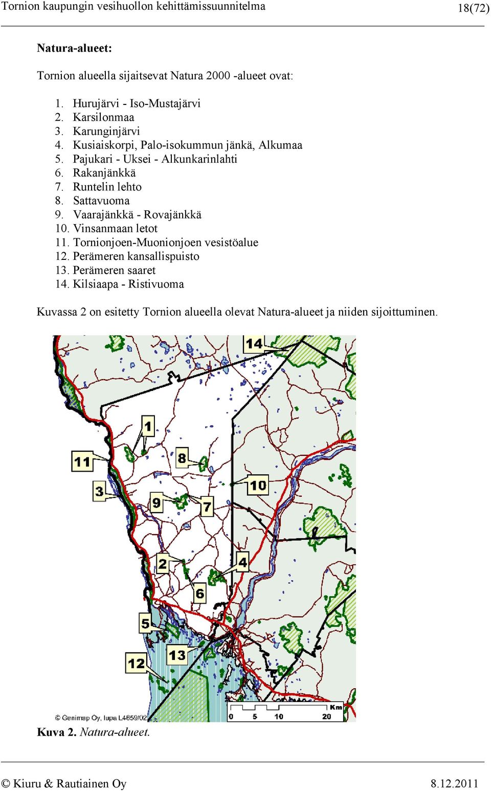 Sattavuoma 9. Vaarajänkkä - Rovajänkkä 10. Vinsanmaan letot 11. Tornionjoen-Muonionjoen vesistöalue 12. Perämeren kansallispuisto 13.