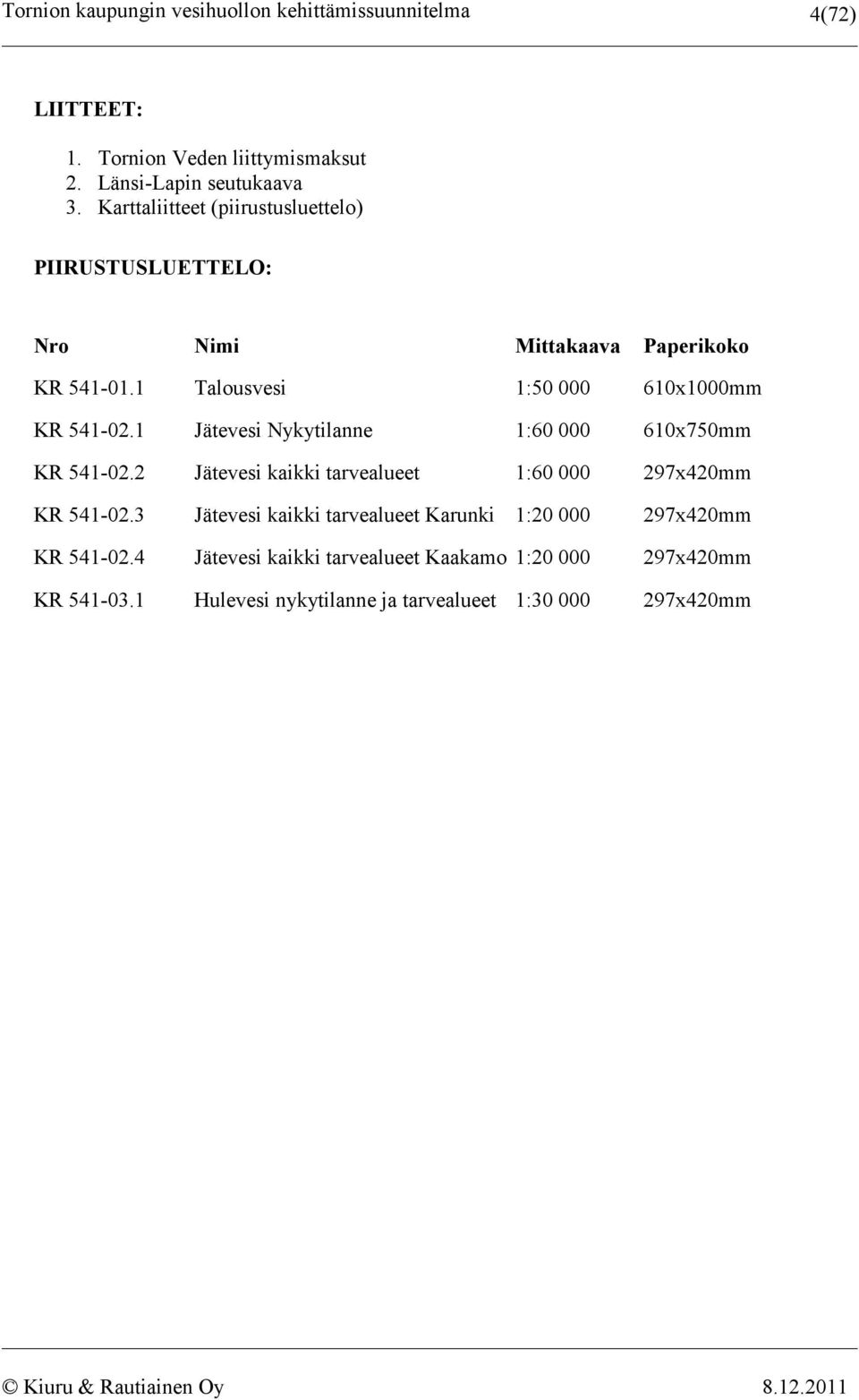 1 Talousvesi 1:50 000 610x1000mm KR 541-02.1 Jätevesi Nykytilanne 1:60 000 610x750mm KR 541-02.