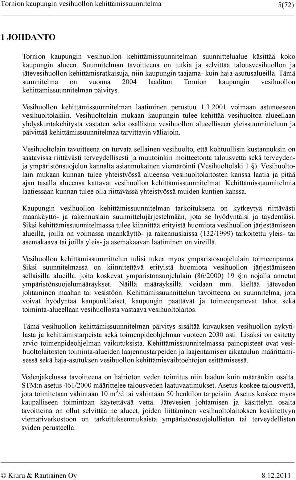 Tämä suunnitelma on vuonna 2004 laaditun Tornion kaupungin vesihuollon kehittämissuunnitelman päivitys. Vesihuollon kehittämissuunnitelman laatiminen perustuu 1.3.