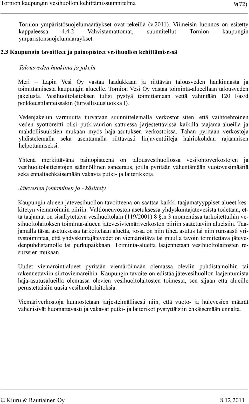 alueelle. Tornion Vesi Oy vastaa toiminta-alueellaan talousveden jakelusta. Vesihuoltolaitoksen tulisi pystyä toimittamaan vettä vähintään 120 l/as/d poikkeustilanteissakin (turvallisuusluokka I).