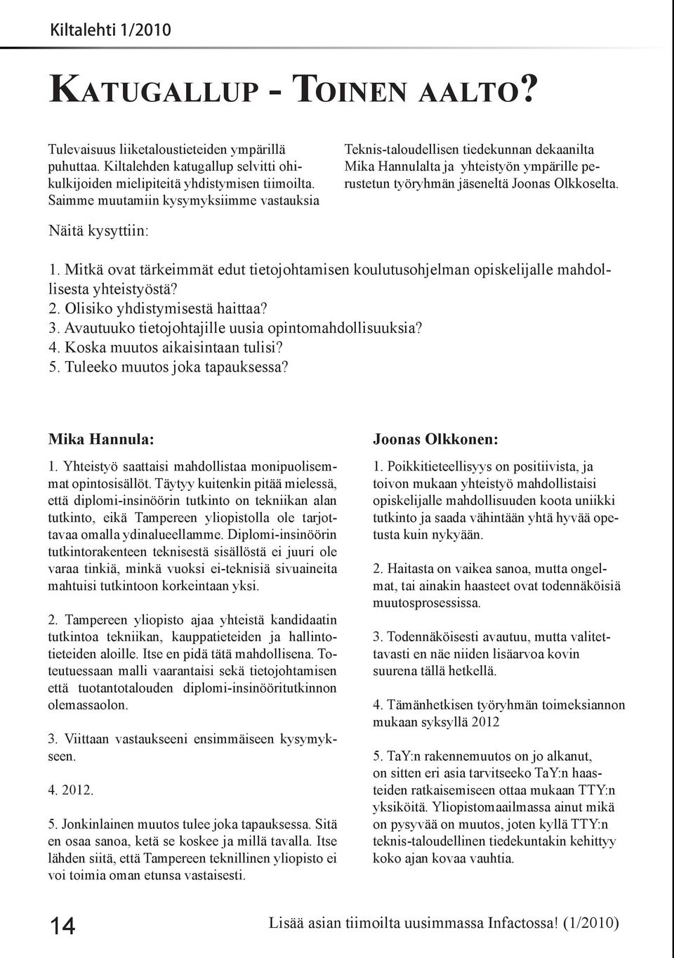 Mitkä ovat tärkeimmät edut tietojohtamisen koulutusohjelman opiskelijalle mahdollisesta yhteistyöstä? 2. Olisiko yhdistymisestä haittaa? 3. Avautuuko tietojohtajille uusia opintomahdollisuuksia? 4.