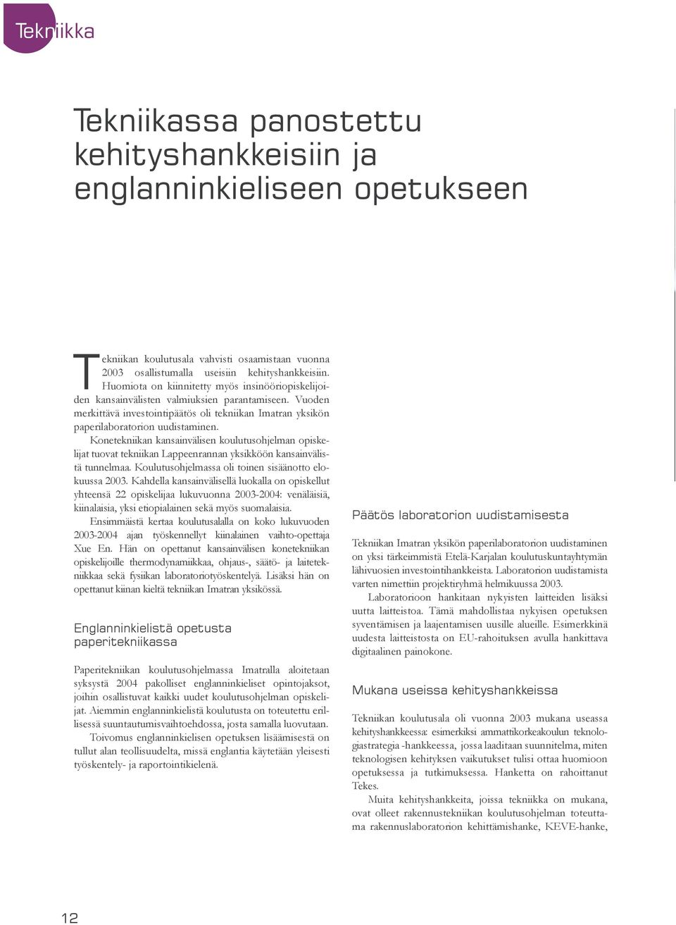 Konetekniikan kansainvälisen koulutusohjelman opiskelijat tuovat tekniikan Lappeenrannan yksikköön kansainvälistä tunnelmaa. Koulutusohjelmassa oli toinen sisäänotto elokuussa 2003.