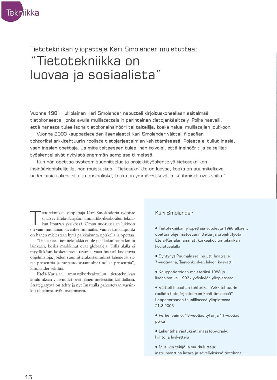 Vuonna 2003 kauppatieteiden lisensiaatti Kari Smolander väitteli filosofian tohtoriksi arkkitehtuurin roolista tietojärjestelmien kehittämisessä. Pojasta ei tullut inssiä, vaan inssien opettaja.