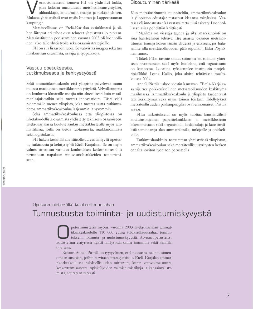 Metsäinstituutin perustaminen vuonna 2003 oli luonnollinen jatko tälle yhteistyölle sekä osaamisstrategioille. FII on siis lisäarvon luoja.