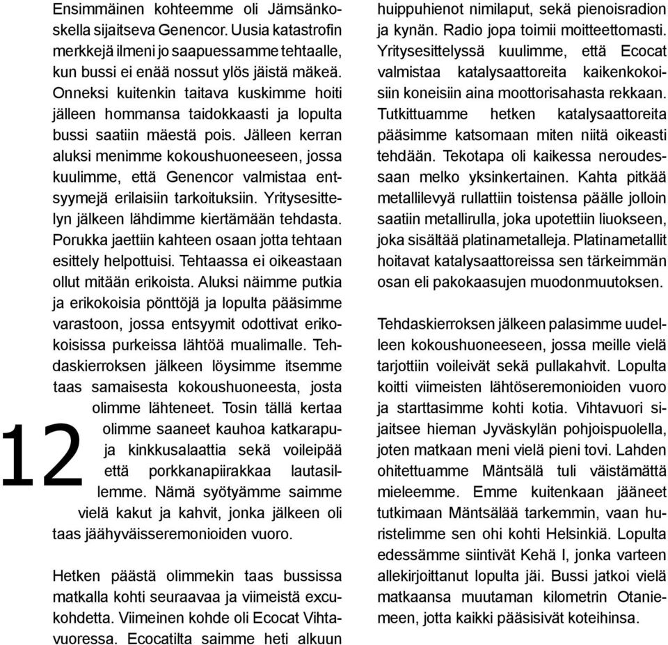 Jälleen kerran aluksi menimme kokoushuoneeseen, jossa kuulimme, että Genencor valmistaa entsyymejä erilaisiin tarkoituksiin. Yritysesittelyn jälkeen lähdimme kiertämään tehdasta.