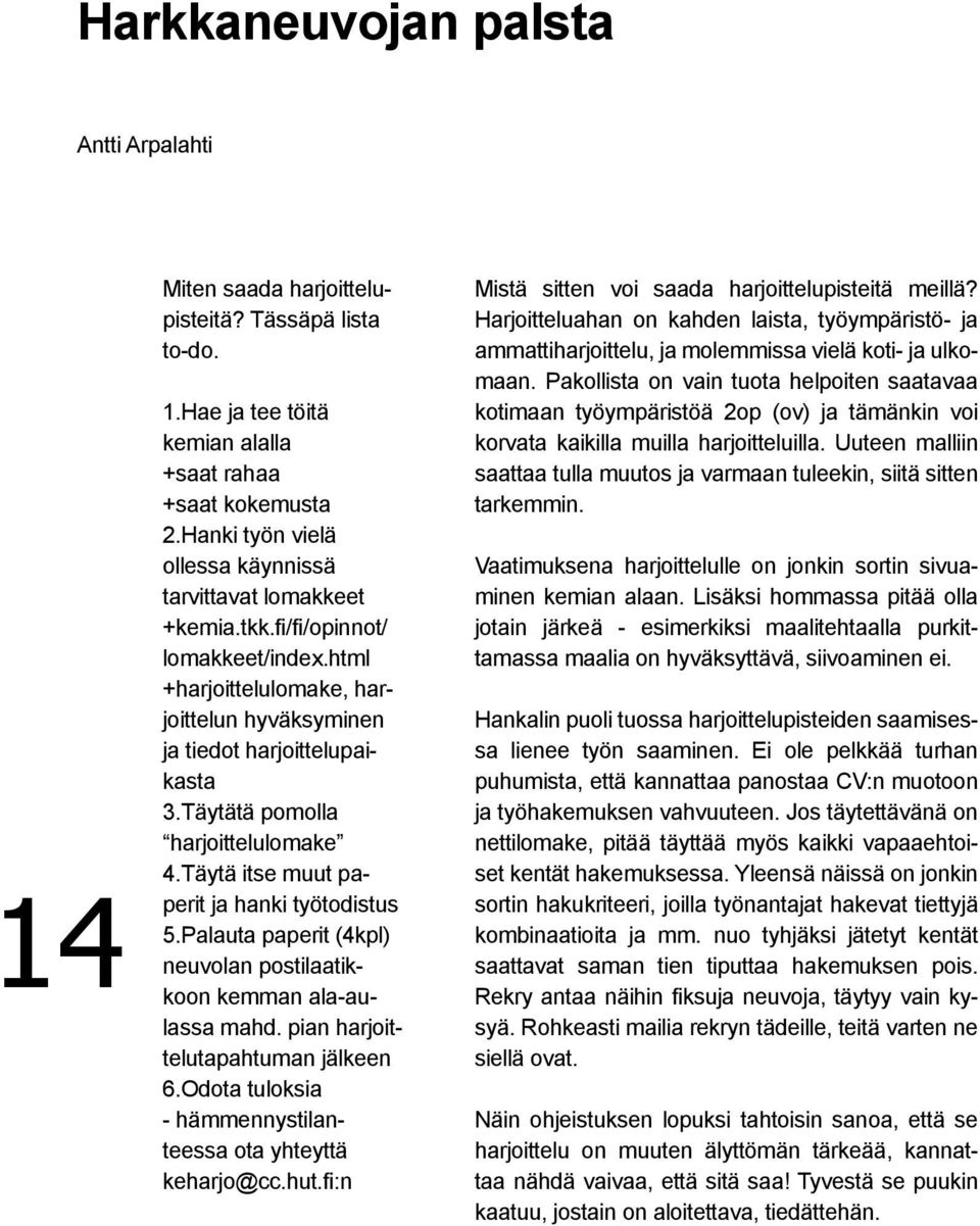 Täytätä pomolla harjoittelulomake 4.Täytä itse muut paperit ja hanki työtodistus 5.Palauta paperit (4kpl) neuvolan postilaatikkoon kemman ala-aulassa mahd. pian harjoittelutapahtuman jälkeen 6.