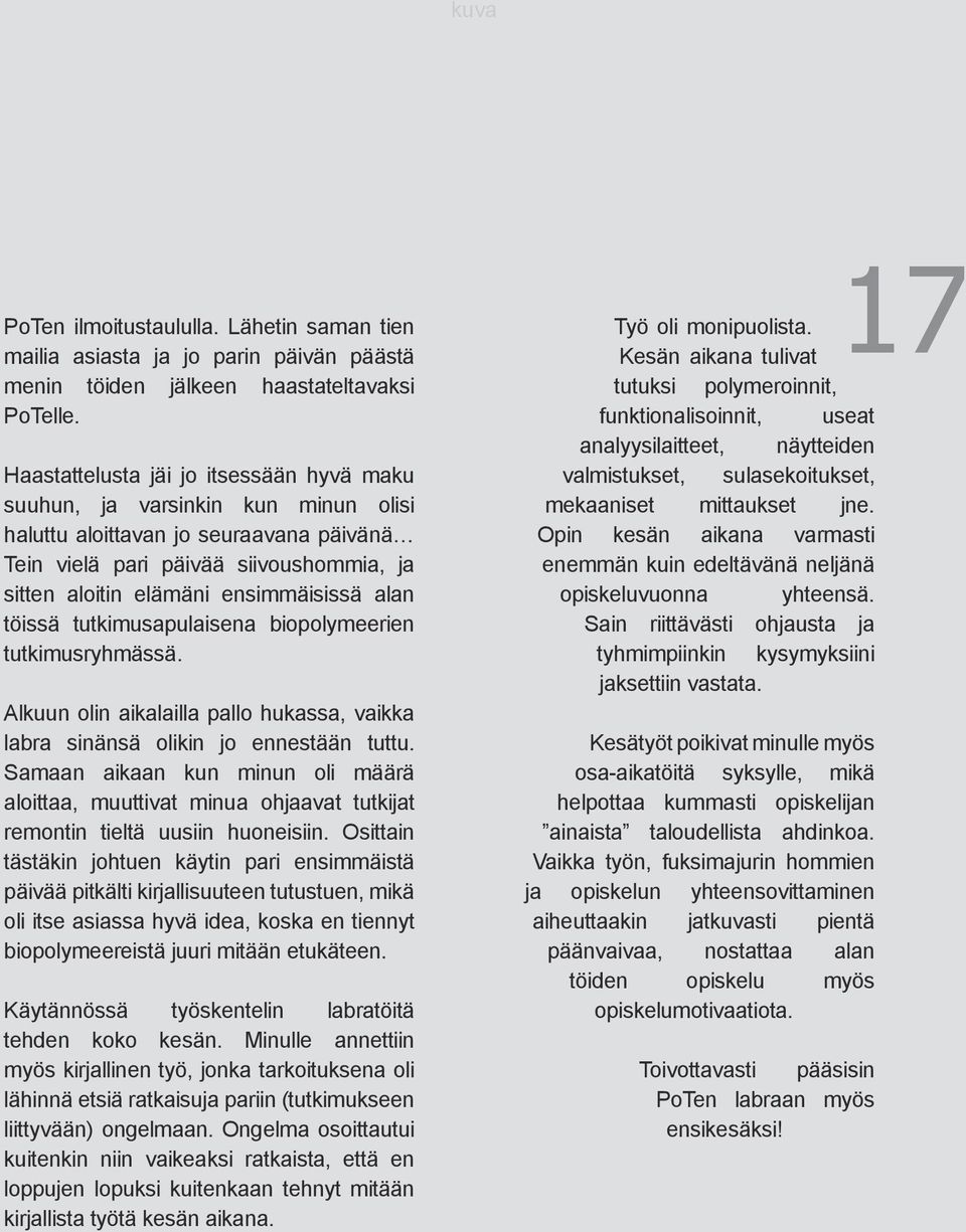 alan töissä tutkimusapulaisena biopolymeerien tutkimusryhmässä. Alkuun olin aikalailla pallo hukassa, vaikka labra sinänsä olikin jo ennestään tuttu.