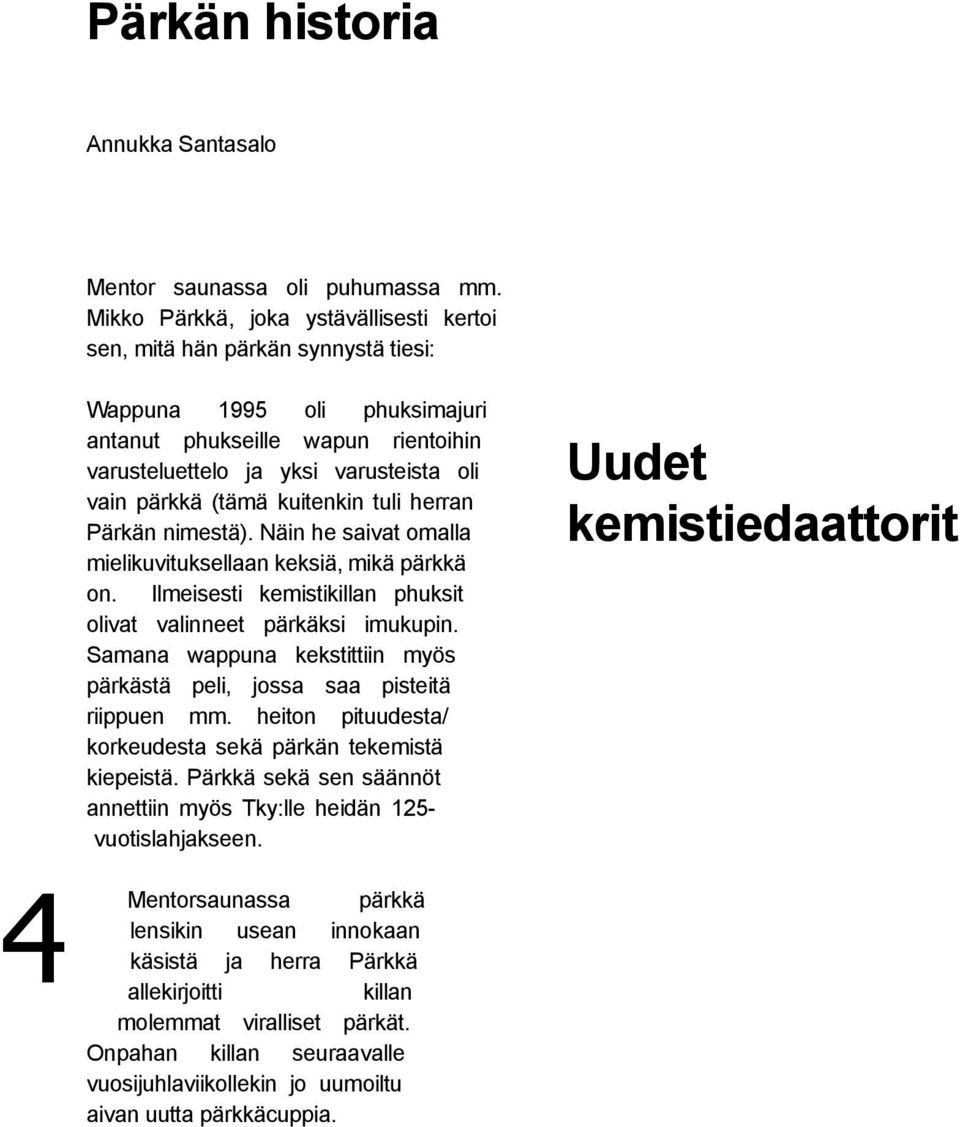 (tämä kuitenkin tuli herran Pärkän nimestä). Näin he saivat omalla mielikuvituksellaan keksiä, mikä pärkkä on. Ilmeisesti kemistikillan phuksit olivat valinneet pärkäksi imukupin.