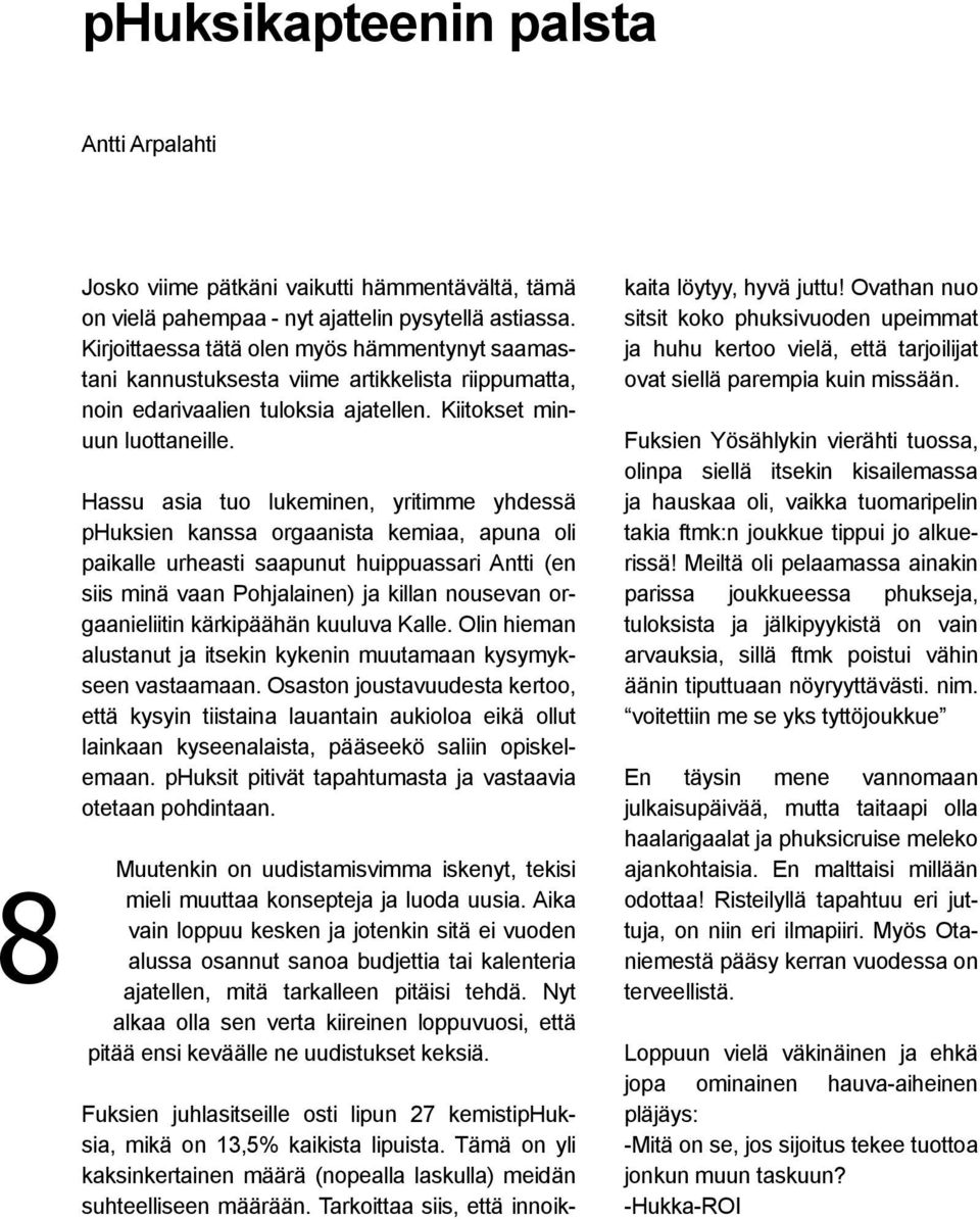 Hassu asia tuo lukeminen, yritimme yhdessä phuksien kanssa orgaanista kemiaa, apuna oli paikalle urheasti saapunut huippuassari Antti (en siis minä vaan Pohjalainen) ja killan nousevan orgaanieliitin