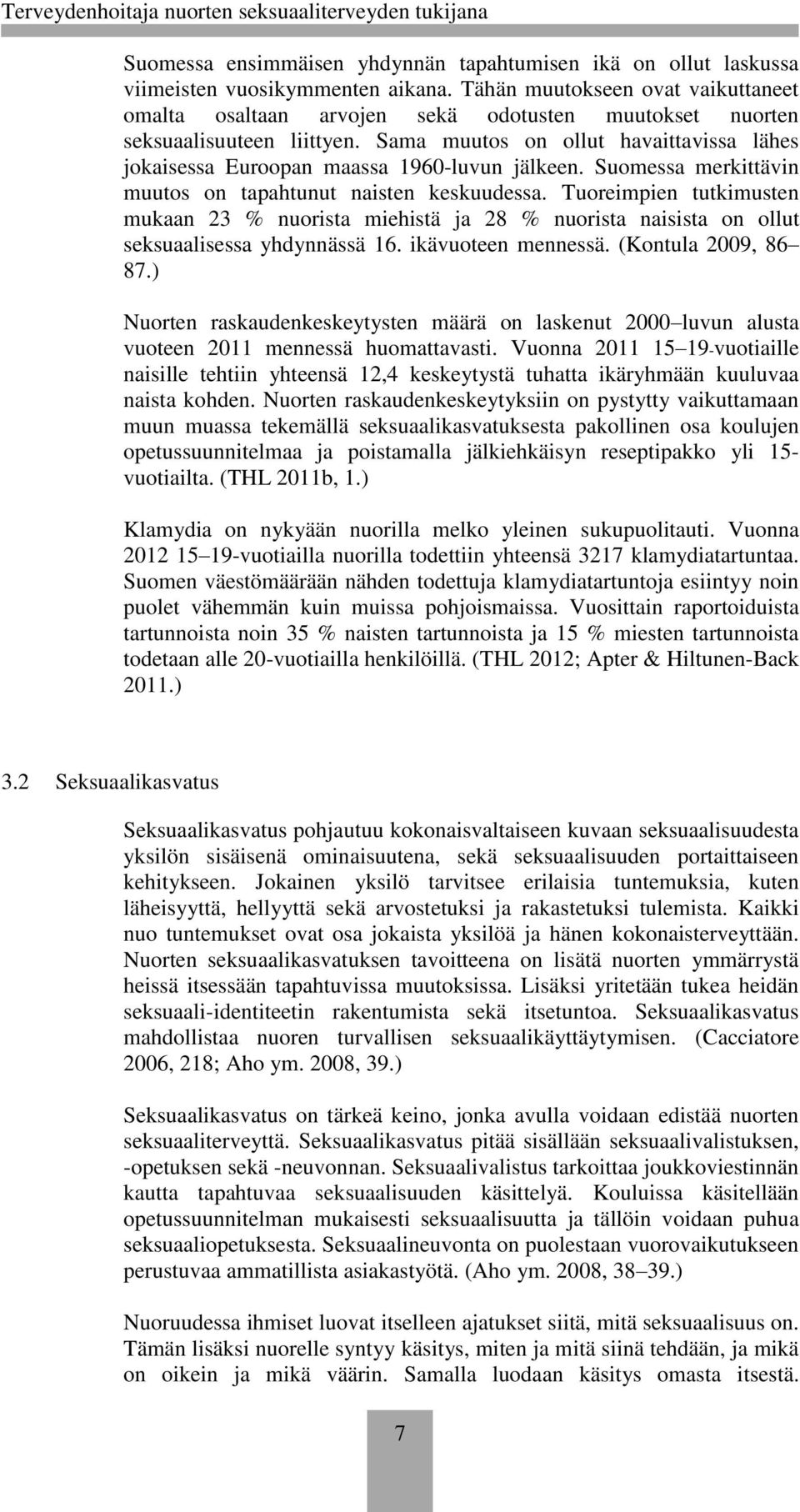 Sama muutos on ollut havaittavissa lähes jokaisessa Euroopan maassa 1960-luvun jälkeen. Suomessa merkittävin muutos on tapahtunut naisten keskuudessa.