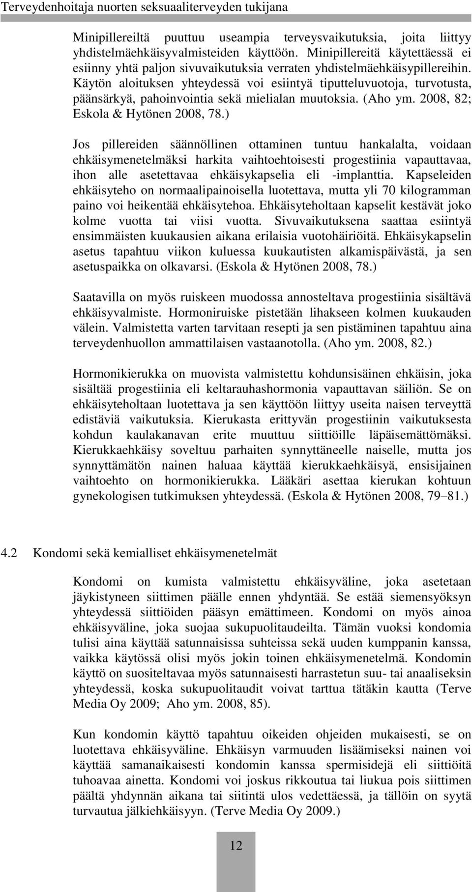 Käytön aloituksen yhteydessä voi esiintyä tiputteluvuotoja, turvotusta, päänsärkyä, pahoinvointia sekä mielialan muutoksia. (Aho ym. 2008, 82; Eskola & Hytönen 2008, 78.