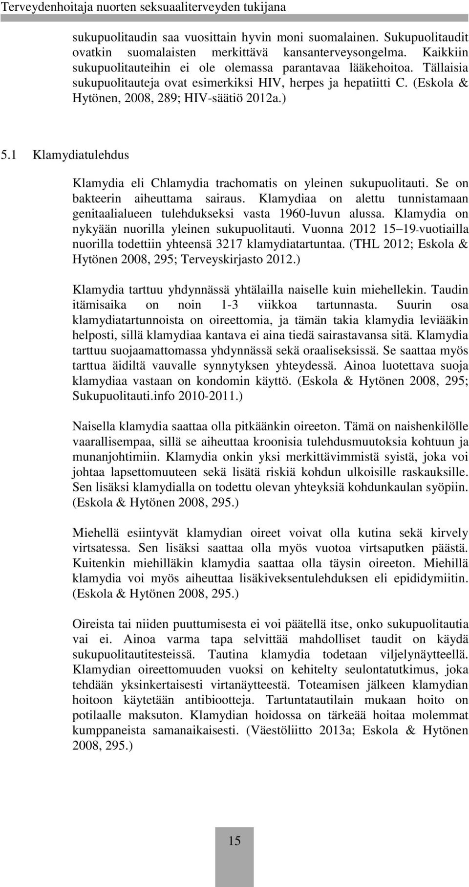 1 Klamydiatulehdus Klamydia eli Chlamydia trachomatis on yleinen sukupuolitauti. Se on bakteerin aiheuttama sairaus.