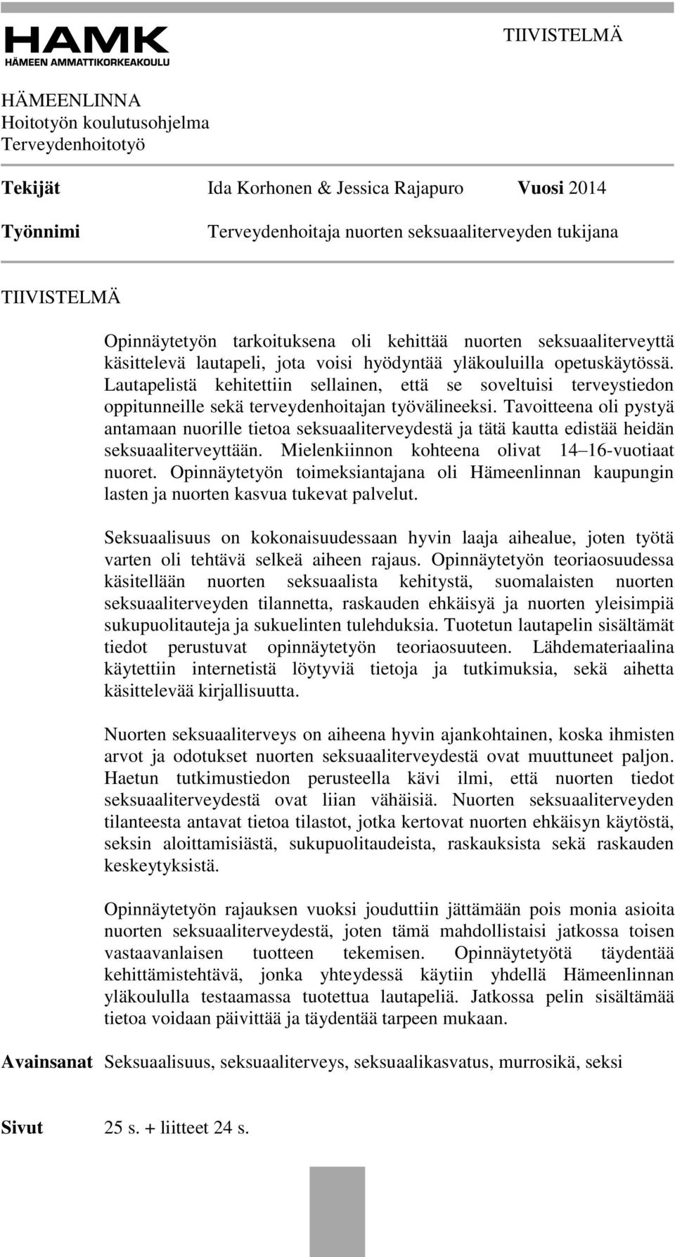 Lautapelistä kehitettiin sellainen, että se soveltuisi terveystiedon oppitunneille sekä terveydenhoitajan työvälineeksi.