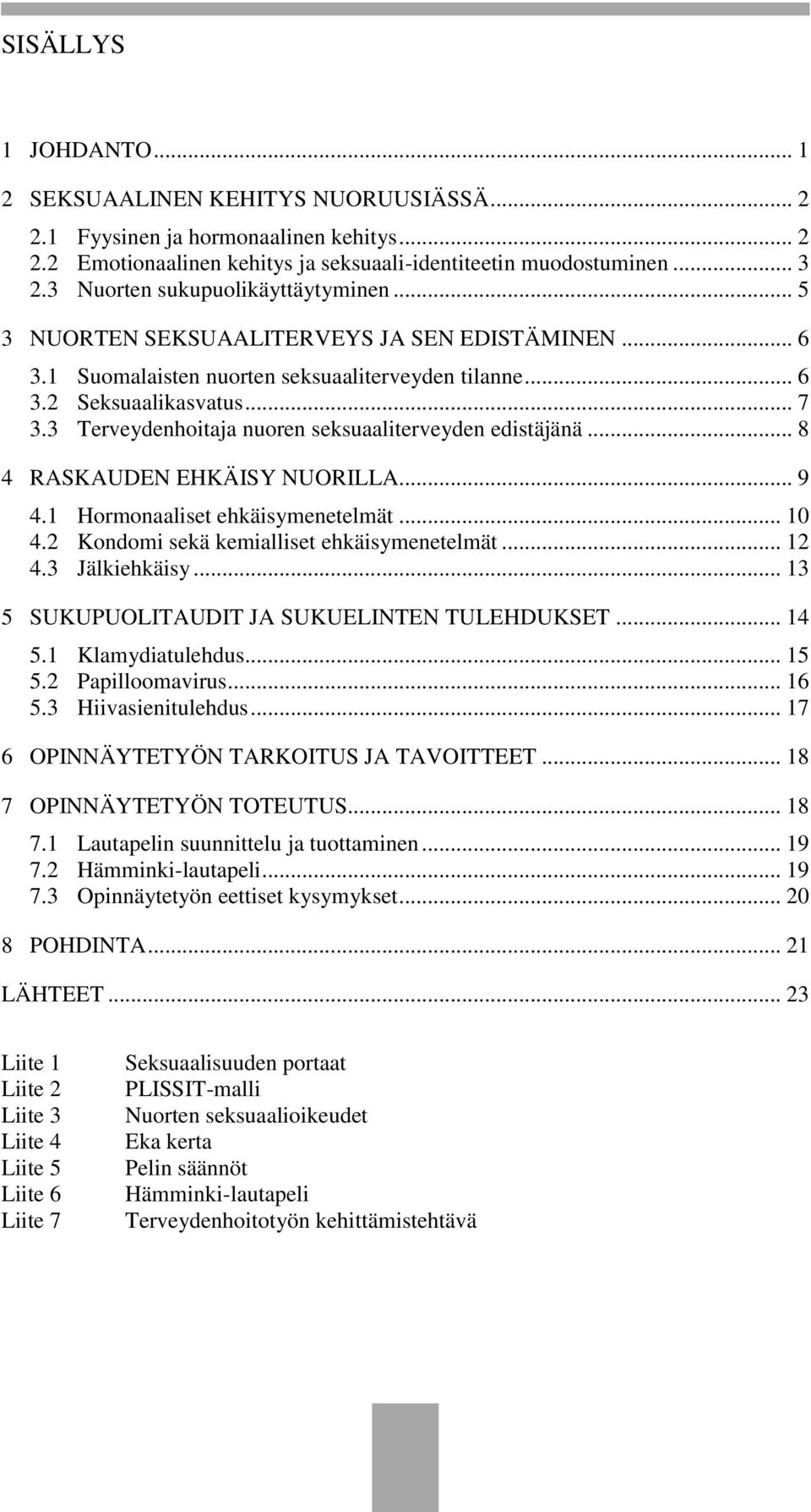 3 Terveydenhoitaja nuoren seksuaaliterveyden edistäjänä... 8 4 RASKAUDEN EHKÄISY NUORILLA... 9 4.1 Hormonaaliset ehkäisymenetelmät... 10 4.2 Kondomi sekä kemialliset ehkäisymenetelmät... 12 4.