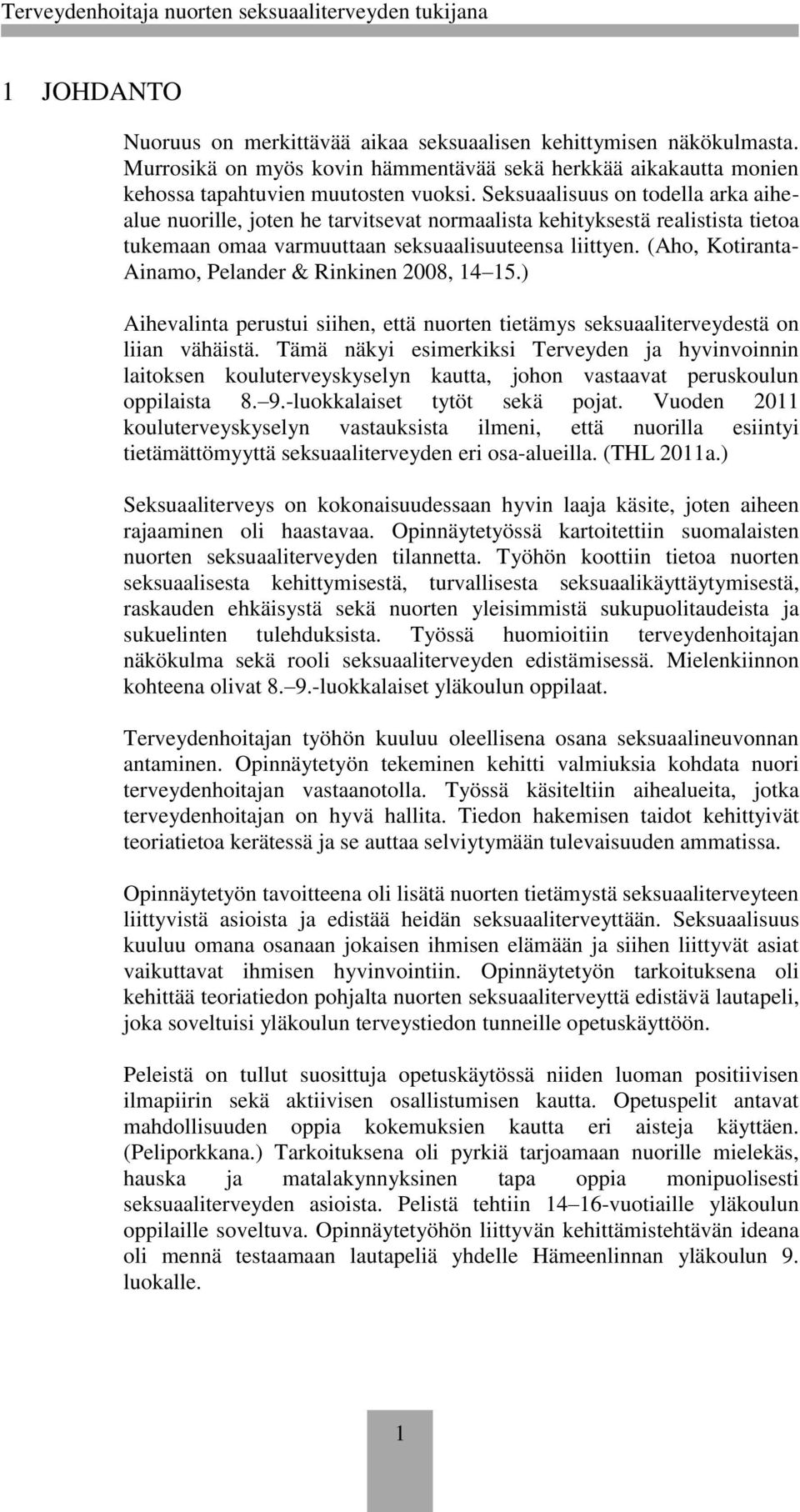 (Aho, Kotiranta- Ainamo, Pelander & Rinkinen 2008, 14 15.) Aihevalinta perustui siihen, että nuorten tietämys seksuaaliterveydestä on liian vähäistä.