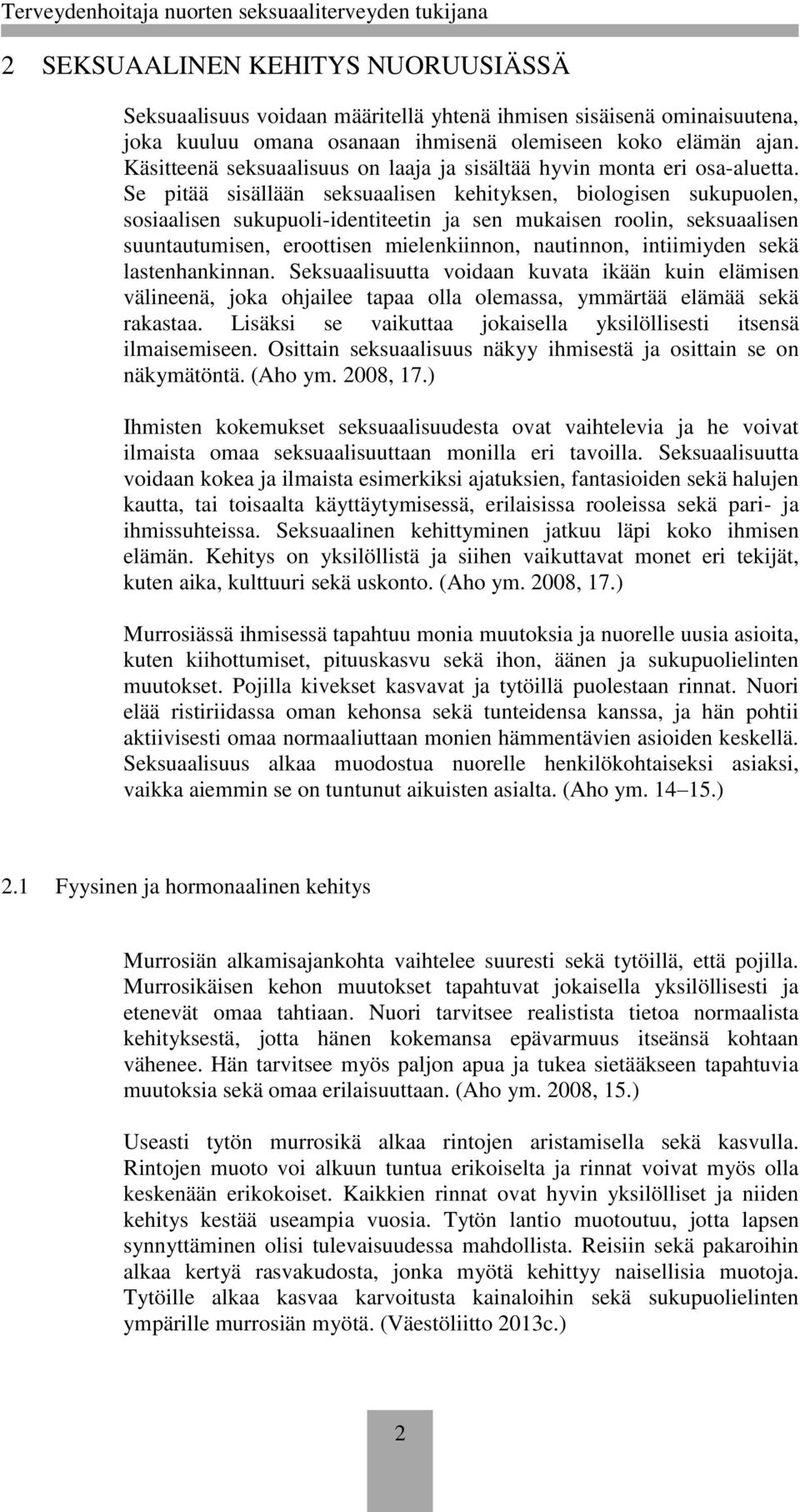 Se pitää sisällään seksuaalisen kehityksen, biologisen sukupuolen, sosiaalisen sukupuoli-identiteetin ja sen mukaisen roolin, seksuaalisen suuntautumisen, eroottisen mielenkiinnon, nautinnon,