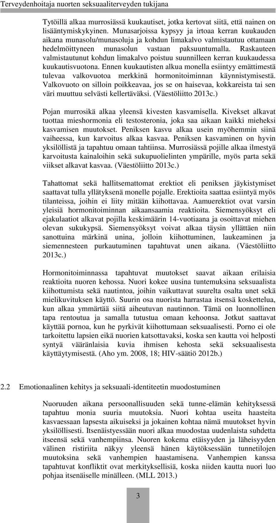 Raskauteen valmistautunut kohdun limakalvo poistuu suunnilleen kerran kuukaudessa kuukautisvuotona.