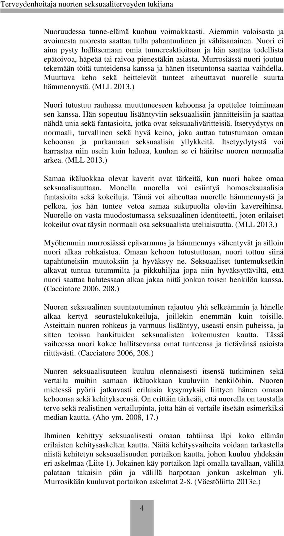 Murrosiässä nuori joutuu tekemään töitä tunteidensa kanssa ja hänen itsetuntonsa saattaa vaihdella. Muuttuva keho sekä heittelevät tunteet aiheuttavat nuorelle suurta hämmennystä. (MLL 2013.