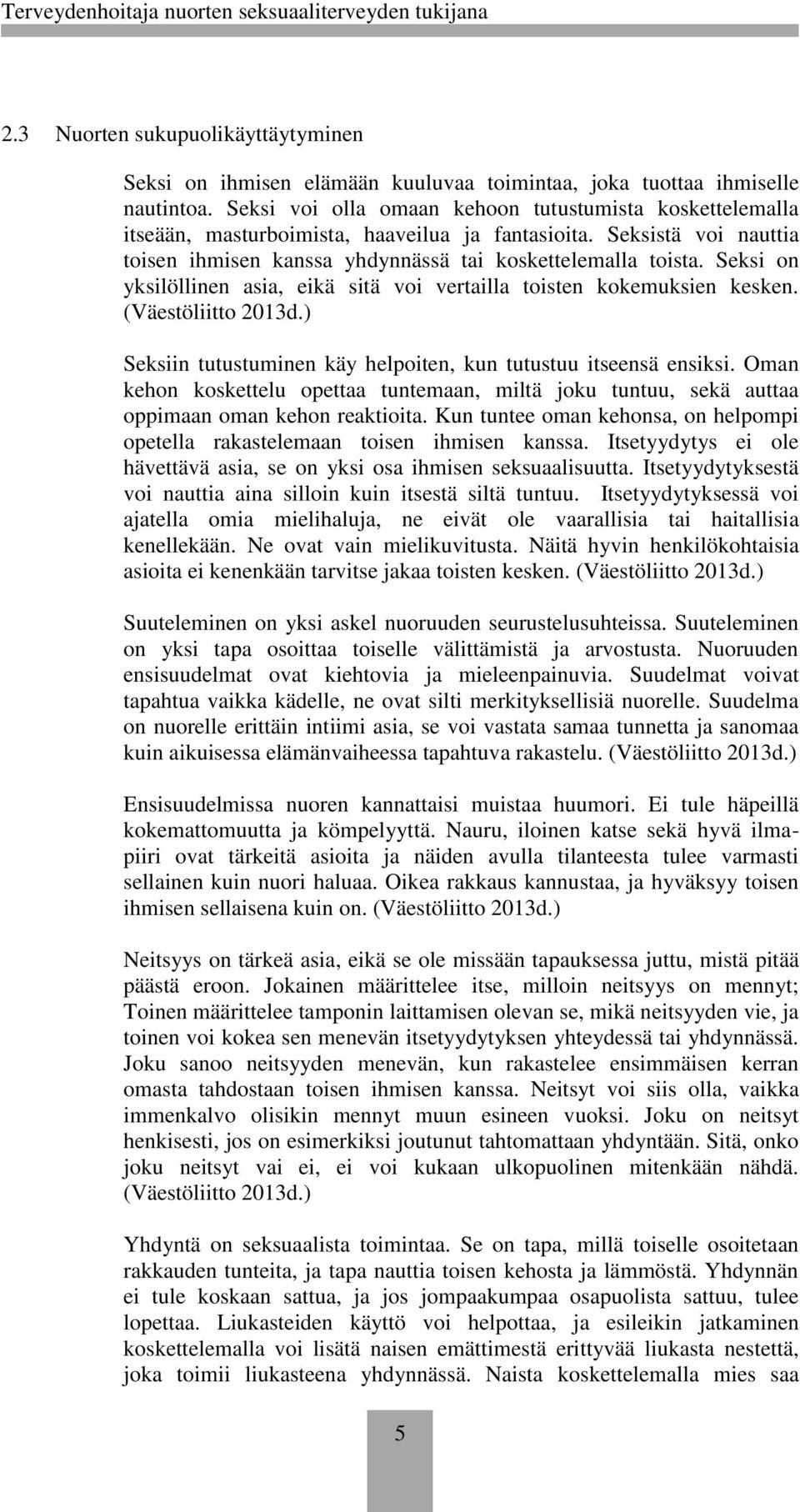 Seksi on yksilöllinen asia, eikä sitä voi vertailla toisten kokemuksien kesken. (Väestöliitto 2013d.) Seksiin tutustuminen käy helpoiten, kun tutustuu itseensä ensiksi.