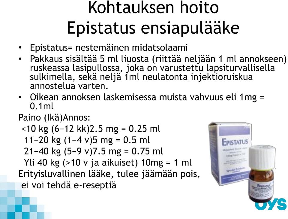 Oikean annoksen laskemisessa muista vahvuus eli 1mg = 0.1ml Paino (Ikä)Annos: <10 kg (6 12 kk)2.5 mg = 0.25 ml 11 20 kg (1 4 v)5 mg = 0.