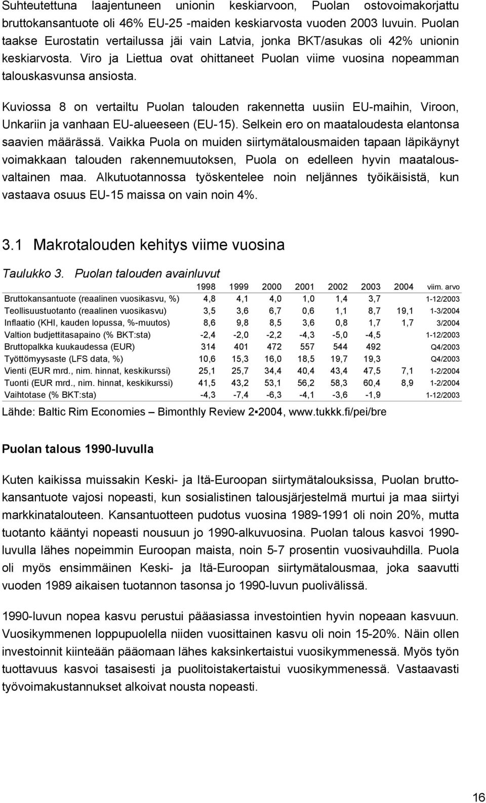 Kuviossa 8 on vertailtu Puolan talouden rakennetta uusiin EU-maihin, Viroon, Unkariin ja vanhaan EU-alueeseen (EU-15). Selkein ero on maataloudesta elantonsa saavien määrässä.