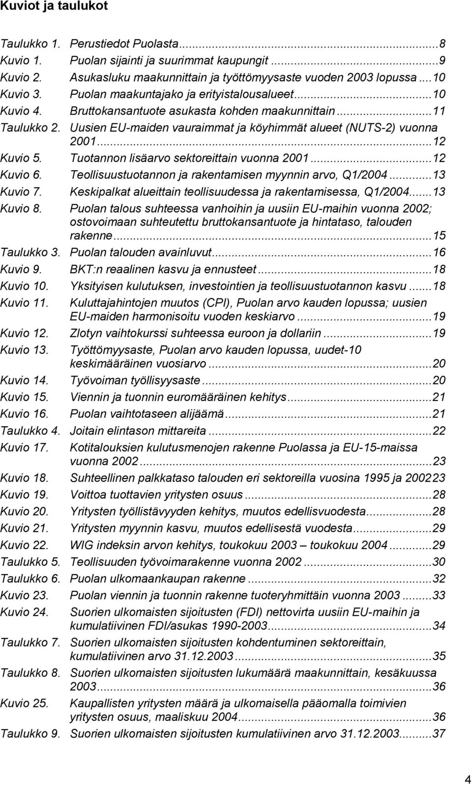 ..12 Kuvio 5. Tuotannon lisäarvo sektoreittain vuonna 2001...12 Kuvio 6. Teollisuustuotannon ja rakentamisen myynnin arvo, Q1/2004...13 Kuvio 7.