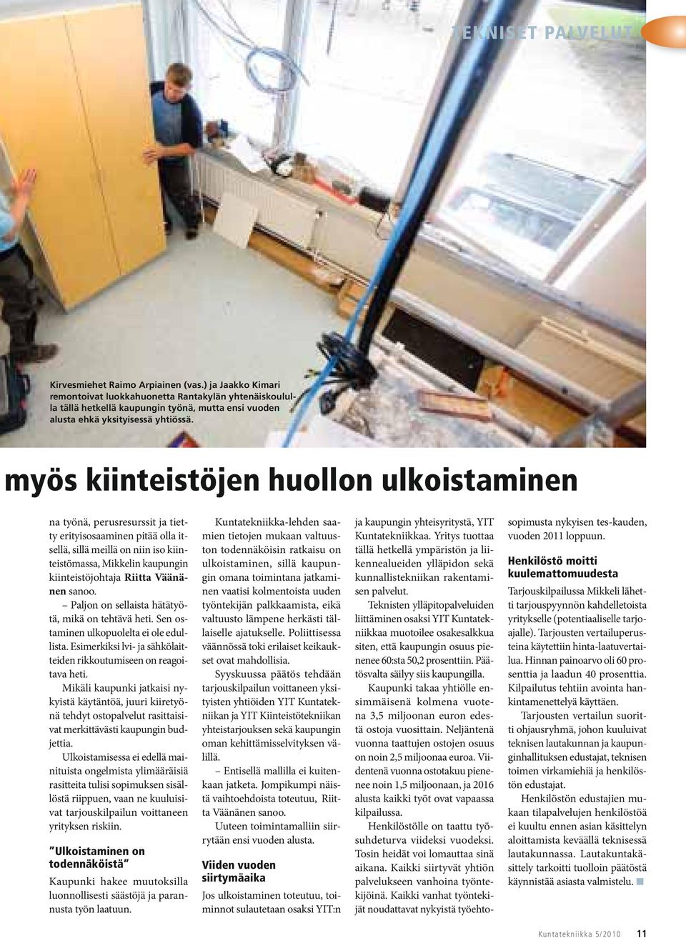 myös kiinteistöjen huollon ulkoistaminen na työnä, perusresurssit ja tietty erityisosaaminen pitää olla itsellä, sillä meillä on niin iso kiinteistömassa, Mikkelin kaupungin kiinteistöjohtaja Riitta