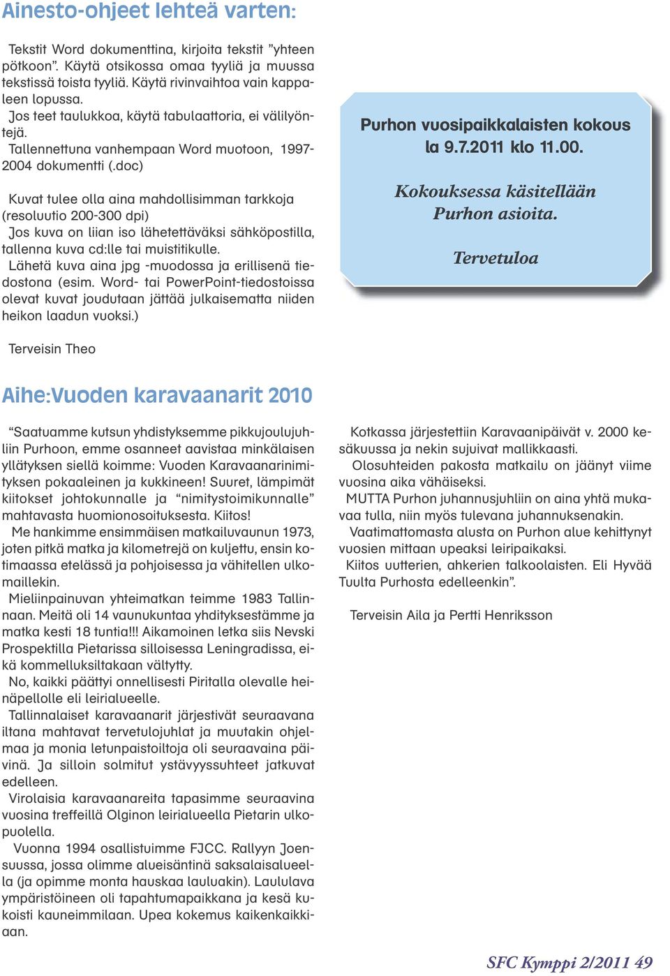 doc) Kuvat tulee olla aina mahdollisimman tarkkoja (resoluutio 200-300 dpi) Jos kuva on liian iso lähetettäväksi sähköpostilla, tallenna kuva cd:lle tai muistitikulle.