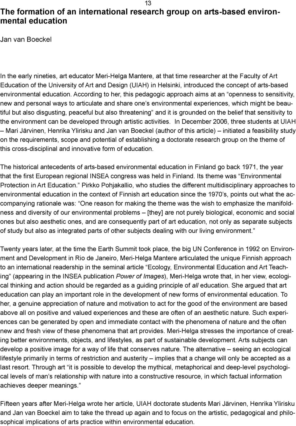 According to her, this pedagogic approach aims at an openness to sensitivity, new and personal ways to articulate and share one s environmental experiences, which might be beautiful but also