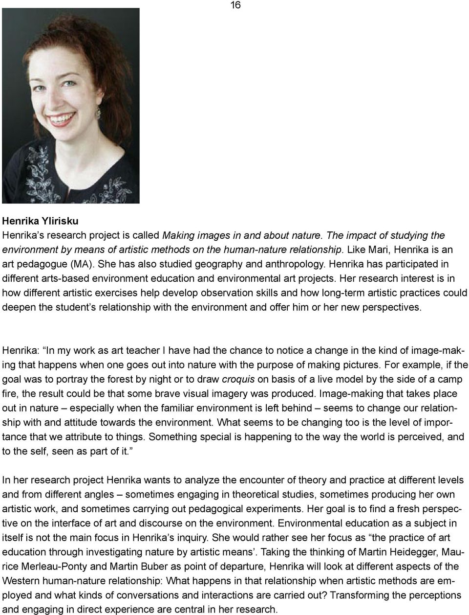 Her research interest is in how different artistic exercises help develop observation skills and how long-term artistic practices could deepen the student s relationship with the environment and