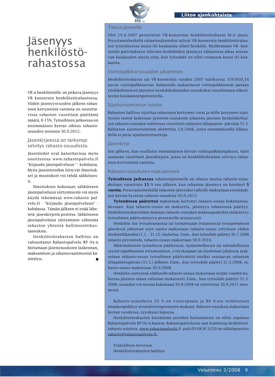 2012. Jäsenkirjeessä on tarkempi selvitys rahasto-osuudesta. Jäsentiedot ovat katsottavissa myös osoitteessa www.rahastopalvelu.fi kirjaudu jäsenpalveluun - kohdassa.