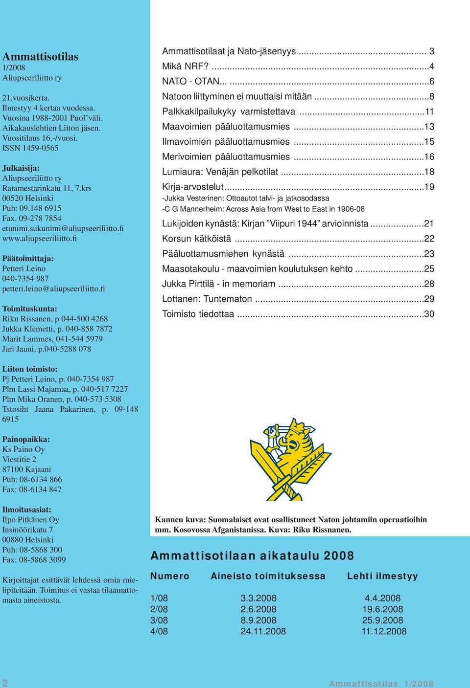 fi www.aliupseeriliitto.fi Päätoimittaja: Petteri Leino 040-7354 987 petteri.leino@aliupseeriliitto.fi Toimituskunta: Riku Rissanen, p 044-500 4268 Jukka Klemetti, p.