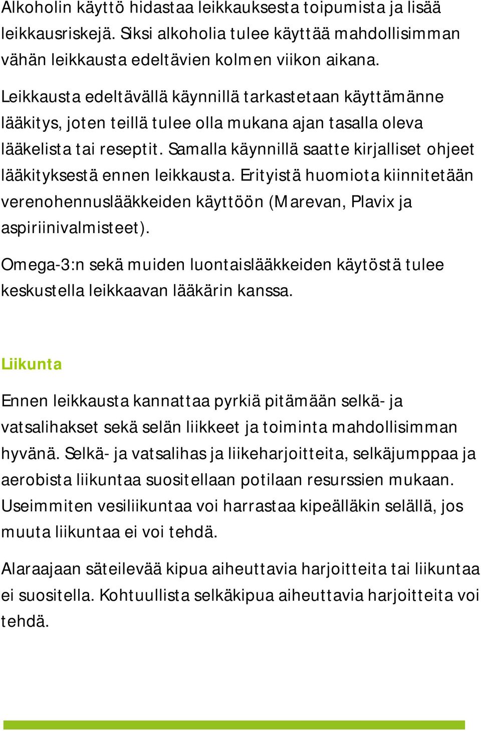 Samalla käynnillä saatte kirjalliset ohjeet lääkityksestä ennen leikkausta. Erityistä huomiota kiinnitetään verenohennuslääkkeiden käyttöön (Marevan, Plavix ja aspiriinivalmisteet).