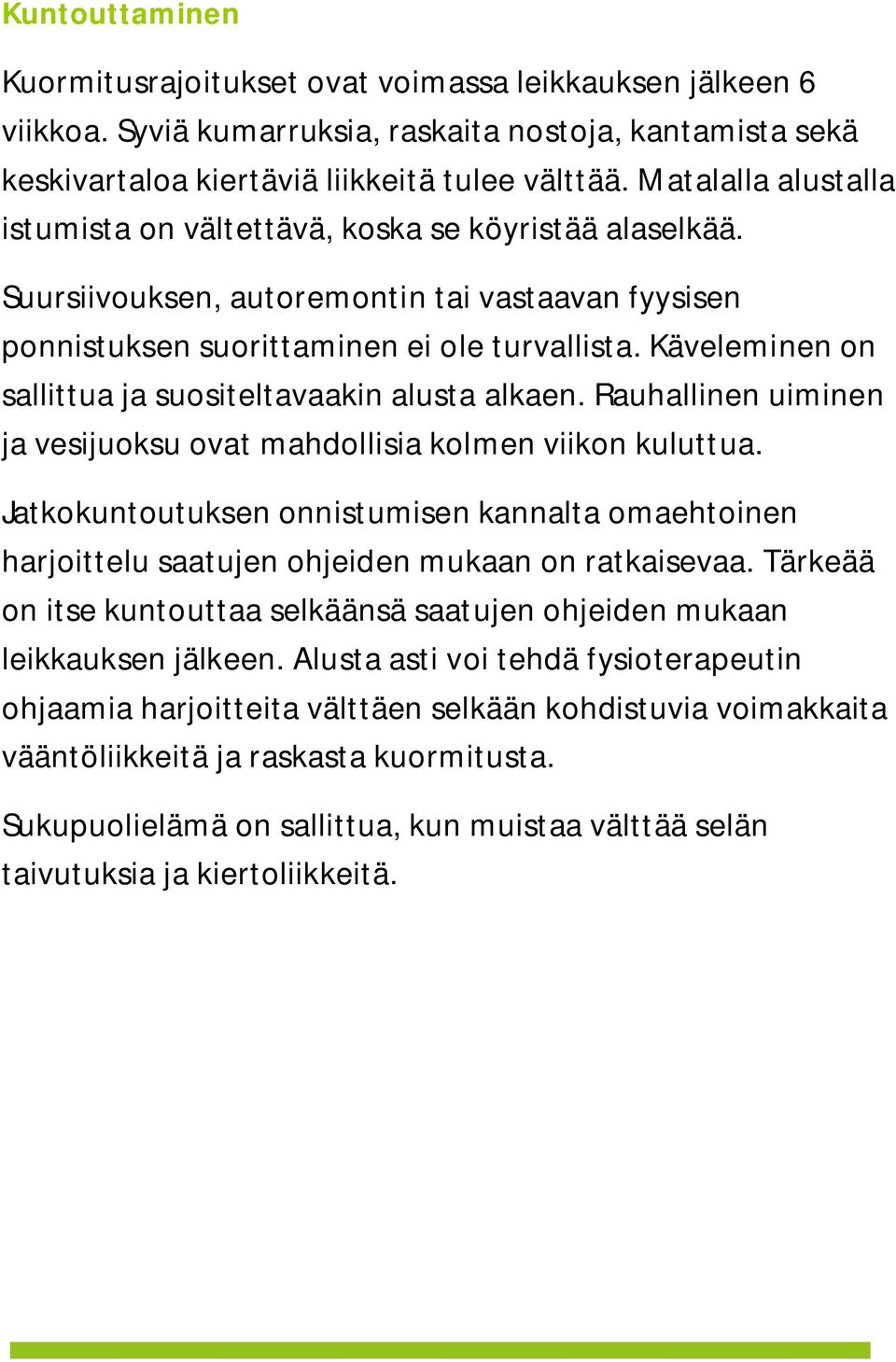 Käveleminen on sallittua ja suositeltavaakin alusta alkaen. Rauhallinen uiminen ja vesijuoksu ovat mahdollisia kolmen viikon kuluttua.