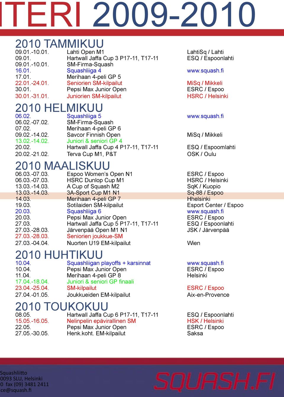 Squashliiga 5 www.squash.fi 06.02.-07.02. SM-Firma-Squash 07.02. Merihaan 4-peli GP 6 09.02.-14.02. Savcor Finnish Open MiSq / Mikkeli 13.02.-14.02. Juniori & seniori GP 4 20.02. Hartwall Jaffa Cup 4 P17-11, T17-11 ESQ / Espoomlahti 20.