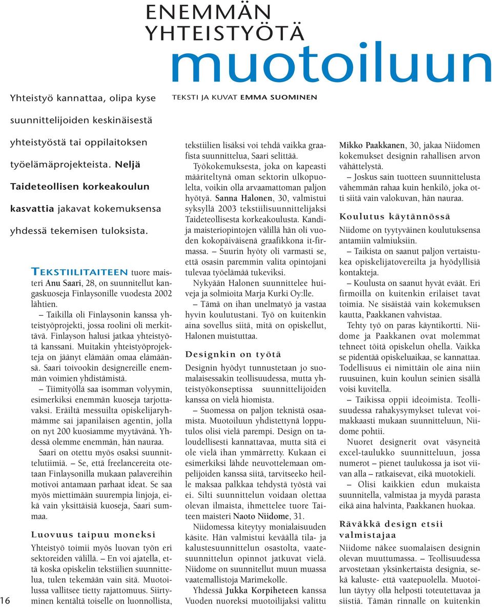 TEKSTIILITAITEEN tuore maisteri Anu Saari, 28, on suunnitellut kangaskuoseja Finlaysonille vuodesta 2002 lähtien. Taikilla oli Finlaysonin kanssa yhteistyöprojekti, jossa roolini oli merkittävä.