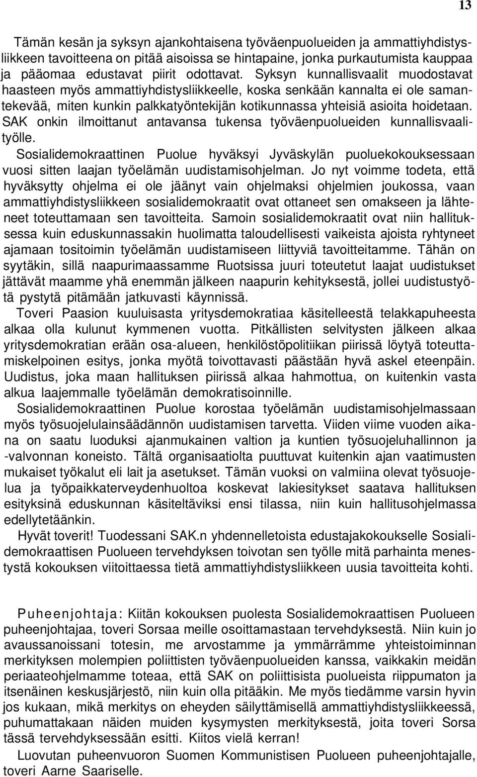 SAK onkin ilmoittanut antavansa tukensa työväenpuolueiden kunnallisvaalityölle. Sosialidemokraattinen Puolue hyväksyi Jyväskylän puoluekokouksessaan vuosi sitten laajan työelämän uudistamisohjelman.