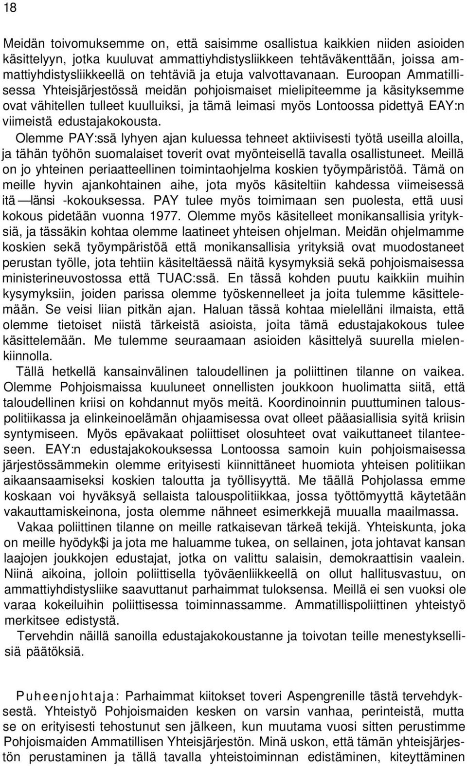 Euroopan Ammatillisessa Yhteisjärjestössä meidän pohjoismaiset mielipiteemme ja käsityksemme ovat vähitellen tulleet kuulluiksi, ja tämä leimasi myös Lontoossa pidettyä EAY:n viimeistä