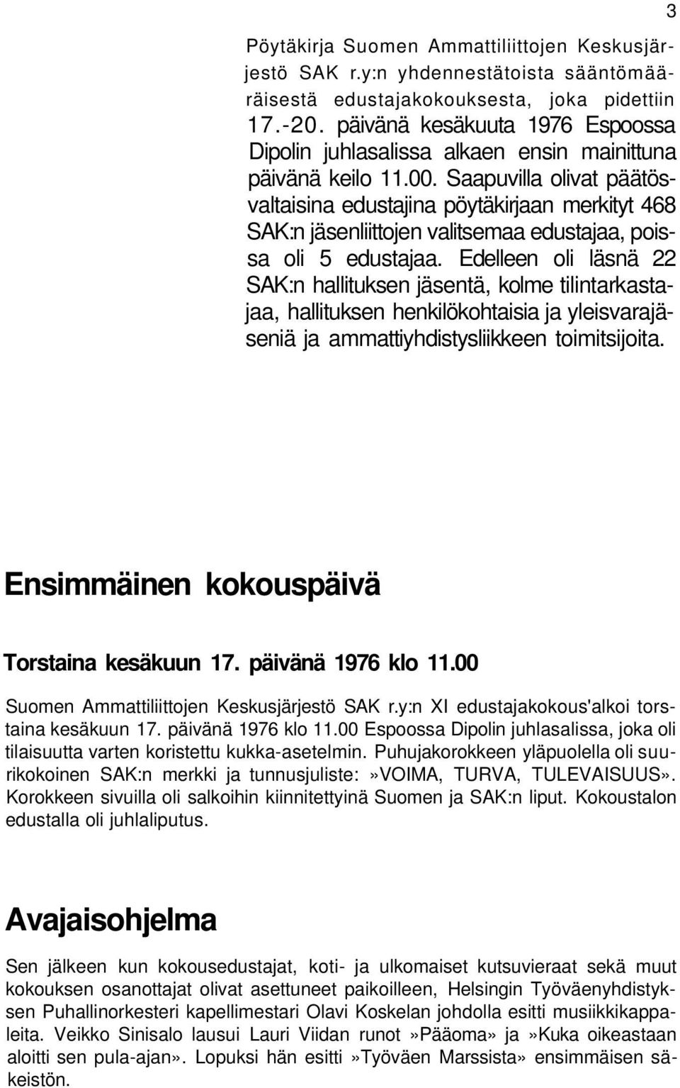 Saapuvilla olivat päätösvaltaisina edustajina pöytäkirjaan merkityt 468 SAK:n jäsenliittojen valitsemaa edustajaa, poissa oli 5 edustajaa.