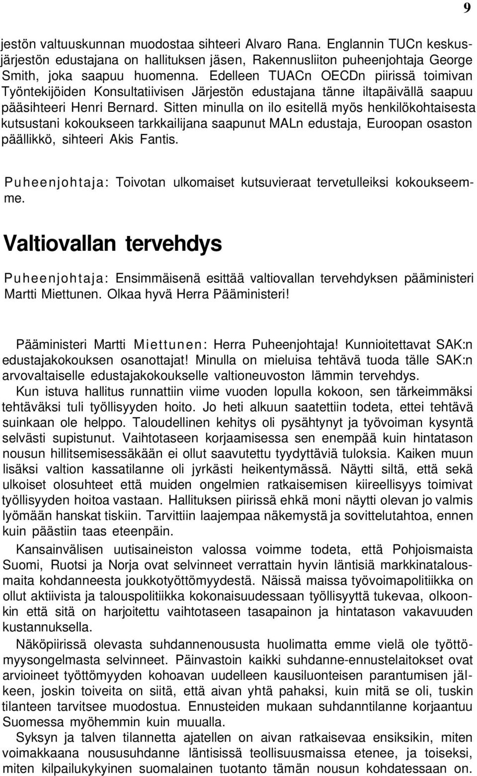 Sitten minulla on ilo esitellä myös henkilökohtaisesta kutsustani kokoukseen tarkkailijana saapunut MALn edustaja, Euroopan osaston päällikkö, sihteeri Akis Fantis.