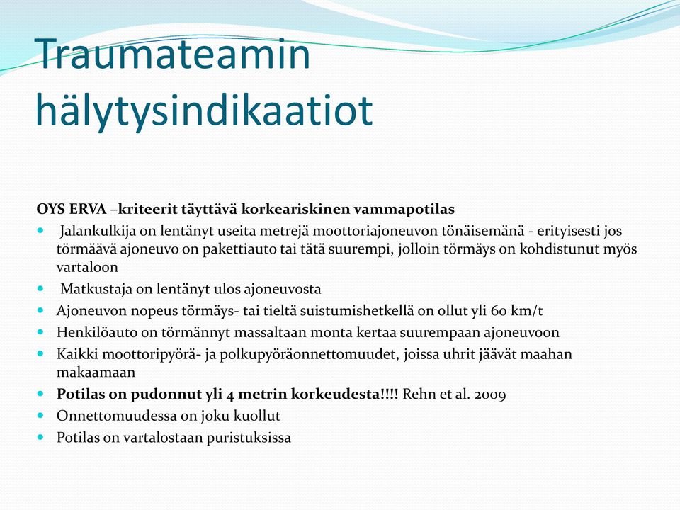 törmäys- tai tieltä suistumishetkellä on ollut yli 60 km/t Henkilöauto on törmännyt massaltaan monta kertaa suurempaan ajoneuvoon Kaikki moottoripyörä- ja