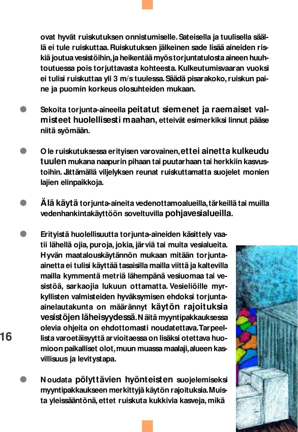 Kulkeutumisvaaran vuoksi ei tulisi ruiskuttaa yli 3 m/s tuulessa. Säädä pisarakoko, ruiskun paine ja puomin korkeus olosuhteiden mukaan.