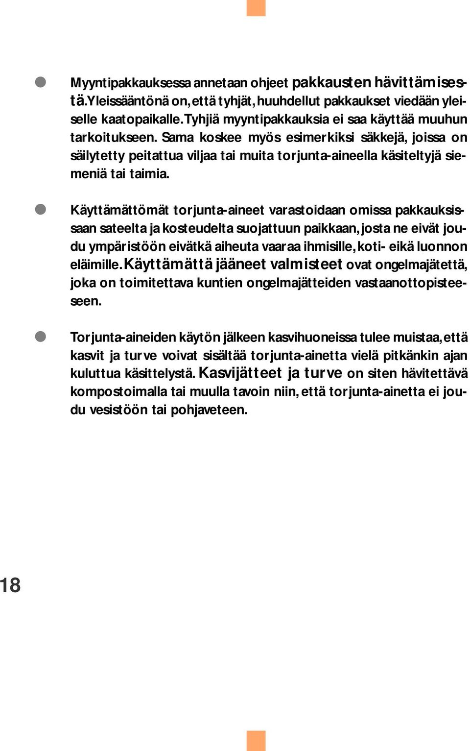 Käyttämättömät torjunta-aineet varastoidaan omissa pakkauksissaan sateelta ja kosteudelta suojattuun paikkaan, josta ne eivät joudu ympäristöön eivätkä aiheuta vaaraa ihmisille, koti- eikä luonnon