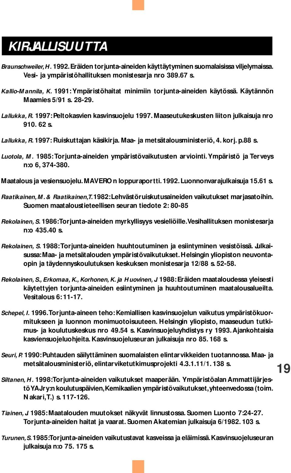 Lallukka, R. 1997: Ruiskuttajan käsikirja. Maa- ja metsätalousministeriö, 4. korj. p.88 s. Luotola, M. 1985: Torjunta-aineiden ympäristövaikutusten arviointi. Ympäristö ja Terveys n:o 6, 374-380.