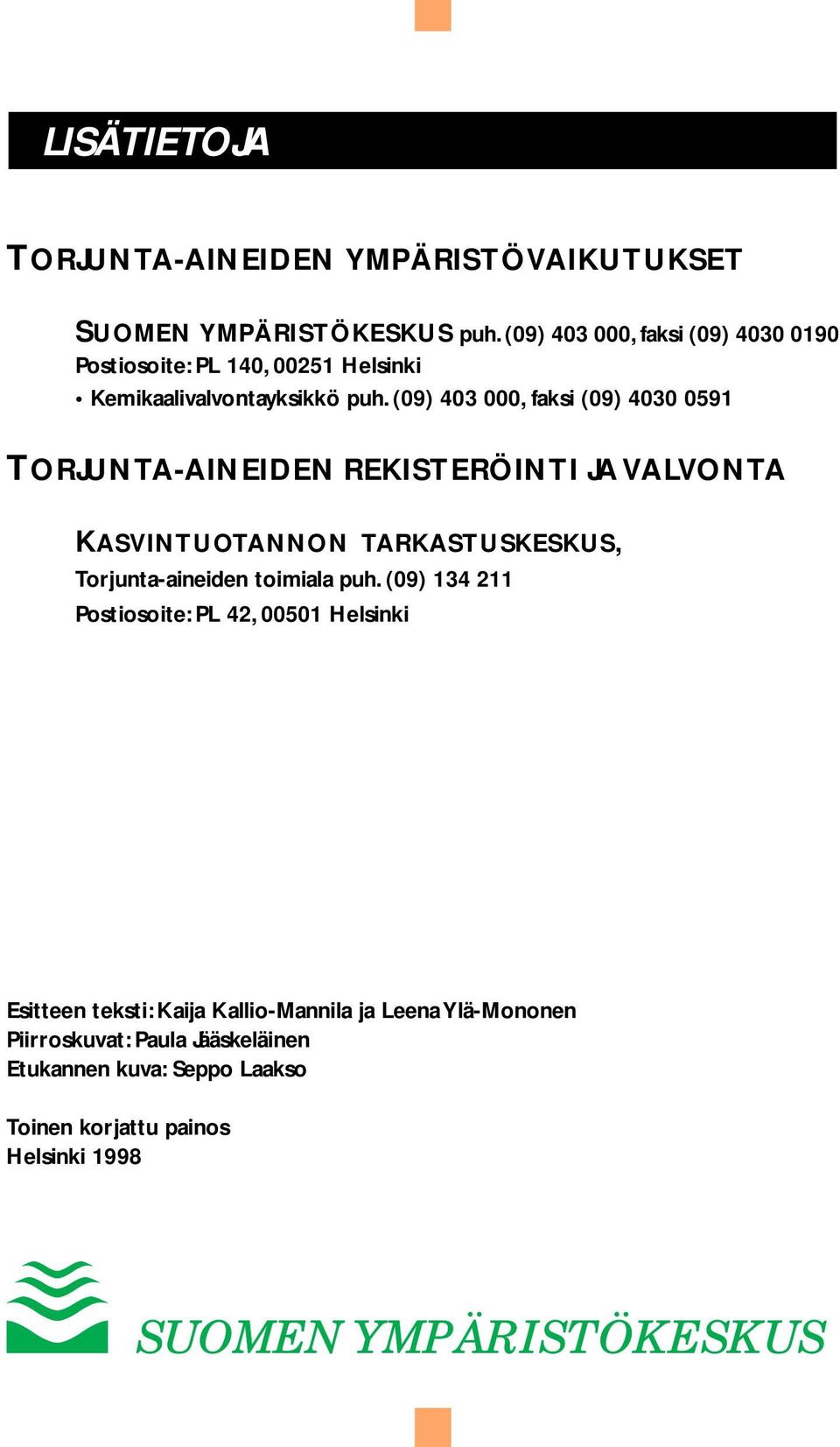 (09) 403 000, faksi (09) 4030 0591 TORJUNTA-AINEIDEN REKISTERÖINTI JA VALVONTA KASVINTUOTANNON TARKASTUSKESKUS, Torjunta-aineiden toimiala